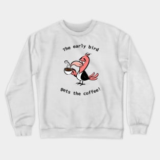 The early bird gets the coffee Crewneck Sweatshirt